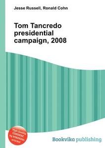 Tom Tancredo Presidential Campaign, 2008 di Jesse Russell, Ronald Cohn edito da Book On Demand Ltd.