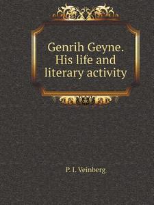 Genrih Geyne. His Life And Literary Activity di P I Veinberg edito da Book On Demand Ltd.
