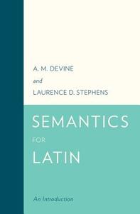 Semantics for Latin: An Introduction di A. M. Devine, Laurence D. Stephens edito da OXFORD UNIV PR