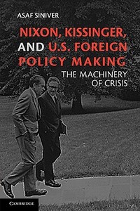 Nixon, Kissinger, and U.S. Foreign Policy Making di Asaf Siniver edito da Cambridge University Press