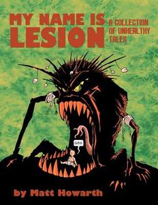 My Name Is Lesion: A Collection of Unhealthy Tales di Matt Howarth edito da Merry Blacksmith Press