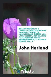 Remains Historical & Literary Connected with the Palatine Counties of Lancaster and Chester. Vol. LXXII; Collectanea Rel di John Harland edito da LIGHTNING SOURCE INC