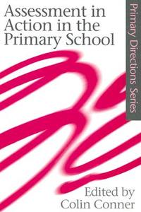 Assessment in Action in the Primary School di Colin Conner edito da Routledge