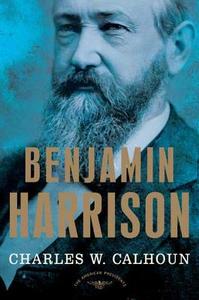 Benjamin Harrison: The American Presidents Series: The 23rd President, 1889-1893 di Charles W. Calhoun edito da ST MARTINS PR 3PL