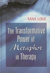 Transformative Power of Metaphor in Therapy di Sana Loue edito da SPRINGER PUB
