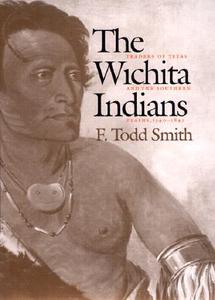 The Wichita Indians di Uni F. Todd Smith (Assistant of History edito da Texas A&M University Press