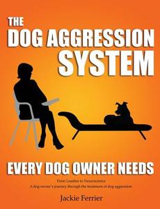 The Dog Aggression System Every Dog Owner Needs di Jackie Ferrier edito da K9aggression.com