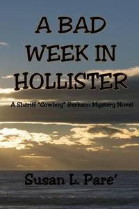 A Bad Week in Hollister: A Sheriff "Cowboy" Berkson Mystery Novel di Susan L. Pare' edito da Susan L. Pare