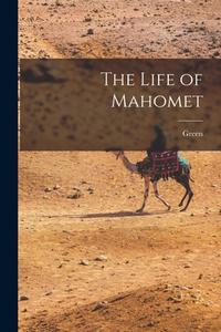 The Life of Mahomet di Green edito da LEGARE STREET PR