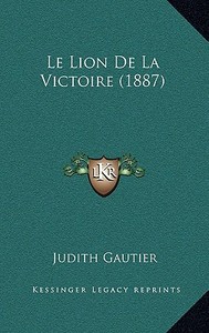 Le Lion de La Victoire (1887) di Judith Gautier edito da Kessinger Publishing