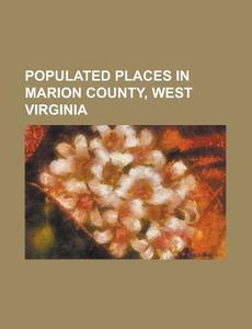 Populated Places In Marion County, West Virginia di Source Wikipedia edito da Booksllc.net