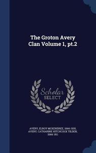 The Groton Avery Clan Volume 1, Pt.2 edito da Sagwan Press