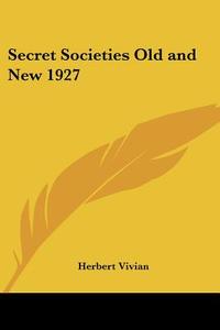 Secret Societies Old And New 1927 di Herbert Vivian edito da Kessinger Publishing Co