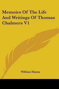 Memoirs Of The Life And Writings Of Thomas Chalmers V1 di William Hanna edito da Kessinger Publishing, Llc