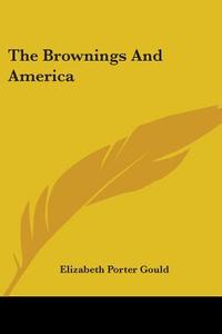 The Brownings And America di Elizabeth Porter Gould edito da Kessinger Publishing, Llc