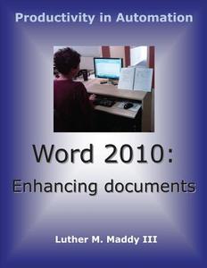 Word 2010: Enhancing Documents di Luther M. Maddy, Luther M. Maddy III edito da Createspace