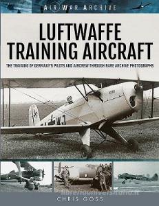 Luftwaffe Training Aircraft di Chris Goss edito da Pen & Sword Books Ltd