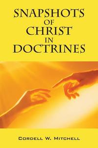 Snapshots of Christ in Doctrines di Cordell W. Mitchell edito da OUTSKIRTS PR