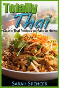 Totally Thai Classic Thai Recipes to Make at Home di Sarah Spencer edito da Createspace