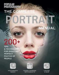 The Complete Portrait Manual (Popular Photography): 200+ Tips and Techniques for Shooting Perfect Photos of People di The Editors of Popular Photography edito da WELDON OWEN