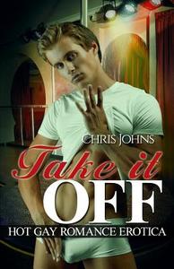Take It Off: Hot Gay Romance Erotica di Chris Johns edito da Blvnp Incorporated