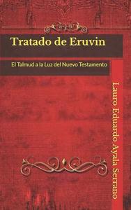 Tratado de Eruvin: El Talmud a la Luz del Nuevo Testamento di Lauro Eduardo Ayala Serrano edito da LIGHTNING SOURCE INC