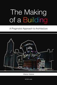 The Making of a Building: A Pragmatist Approach to Architecture di Albena Yaneva edito da Peter Lang Gmbh, Internationaler Verlag Der W