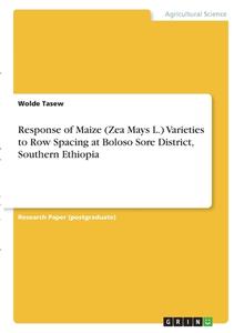 Response of Maize (Zea Mays L.) Varieties to Row Spacing at Boloso Sore District, Southern Ethiopia di Wolde Tasew edito da GRIN Verlag