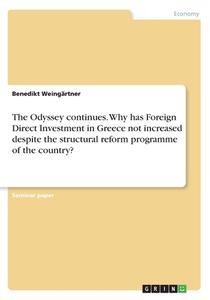 The Odyssey Continues. Why Has Foreign Direct Investment In Greece Not Increased Despite The Structural Reform Programme Of The Country? di Benedikt Weingartner edito da Grin Publishing