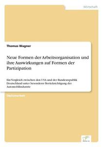 Neue Formen der Arbeitsorganisation und ihre Auswirkungen auf Formen der Partizipation di Thomas Wagner edito da Diplom.de