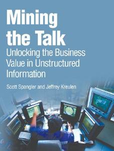 Mining the Talk: Unlocking the Business Value in Unstructured Information di Scott Spangler, Jeffrey Kreulen edito da IBM PR