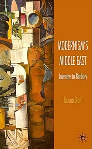 Modernism's Middle East: Journeys to Barbary di J. Grant edito da SPRINGER NATURE