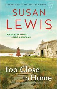 Too Close to Home di Susan Lewis edito da BALLANTINE BOOKS