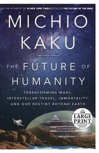 The Future of Humanity: Terraforming Mars, Interstellar Travel, Immortality, and Our Destiny Beyond Earth di Michio Kaku edito da RANDOM HOUSE LARGE PRINT