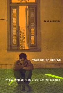 Tropics of Desire di Jose A. Quiroga edito da NEW YORK UNIV PR