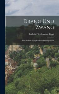 Drang und Zwang: Eine Höhere Festigkeitslehre für Ingenieure di Ludwig Föppl August Föppl edito da LEGARE STREET PR
