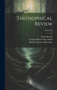 Theosophical Review; Volume 8 di Helena Petrovna Blavatsky, Mabel Collins, Annie Besant edito da LEGARE STREET PR