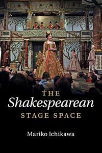 The Shakespearean Stage Space di Mariko Ichikawa edito da Cambridge University Press