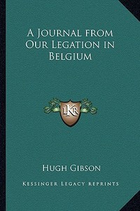 A Journal from Our Legation in Belgium di Hugh Gibson edito da Kessinger Publishing