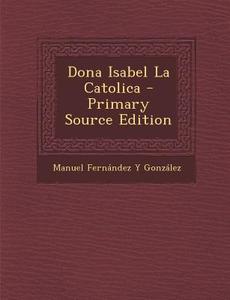 Dona Isabel La Catolica di Manuel Fernandez y. Gonzalez edito da Nabu Press