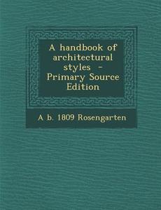A Handbook of Architectural Styles di A. Rosengarten edito da Nabu Press
