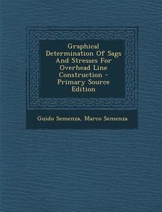 Graphical Determination of Sags and Stresses for Overhead Line Construction di Guido Semenza, Marco Semenza edito da Nabu Press