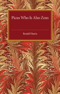 Picus Who Is Also Zeus di Rendel Harris edito da Cambridge University Press