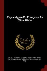 L'Apocalypse En Française Au Xiiie Siècle di Leopold Delisle, Paul Meyer edito da CHIZINE PUBN