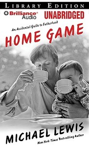 Home Game: An Accidental Guide to Fatherhood di Michael Lewis edito da Brilliance Audio