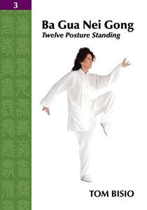 Ba Gua Nei Gong Vol. 3: Twelve Posture Standing di Tom Bisio edito da OUTSKIRTS PR