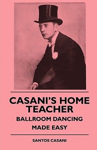 Casani's Home Teacher - Ballroom Dancing Made Easy di Santos Casani edito da Pohl Press