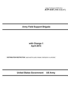 Army Techniques Publication Atp 4-91 (Fmi 4-93.41) Army Field Support Brigade with Change 1 April 2013 di United States Government Us Army edito da Createspace