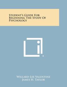 Student's Guide for Beginning the Study of Psychology di Willard Lee Valentine, James H. Taylor edito da Literary Licensing, LLC