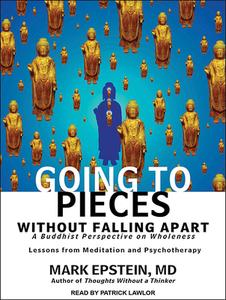 Going to Pieces Without Falling Apart: A Buddhist Perspective on Wholeness di Mark Epstein edito da Tantor Audio